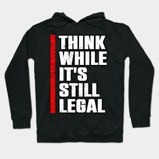 Think While Its Still Legal Hoodie